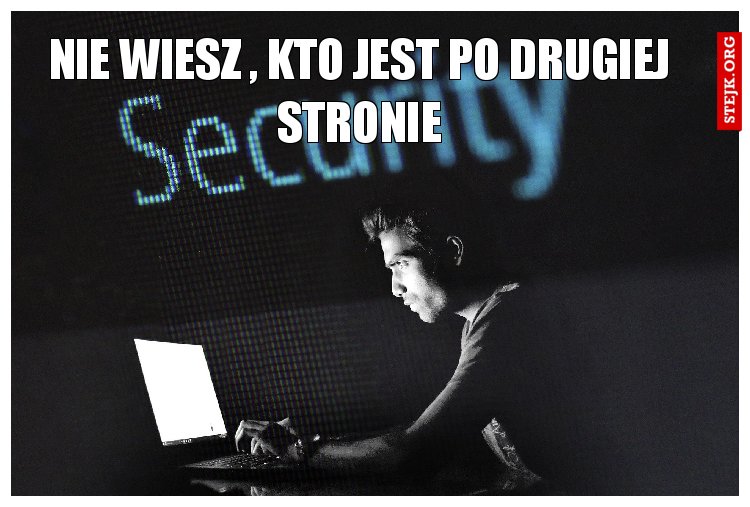 Nie wiesz , kto jest po drugiej stronie