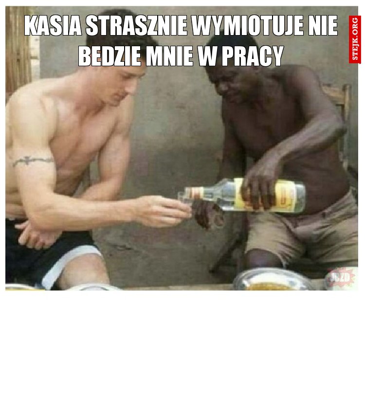 Kasia strasznie wymiotuje nie bedzie mnie w pracy