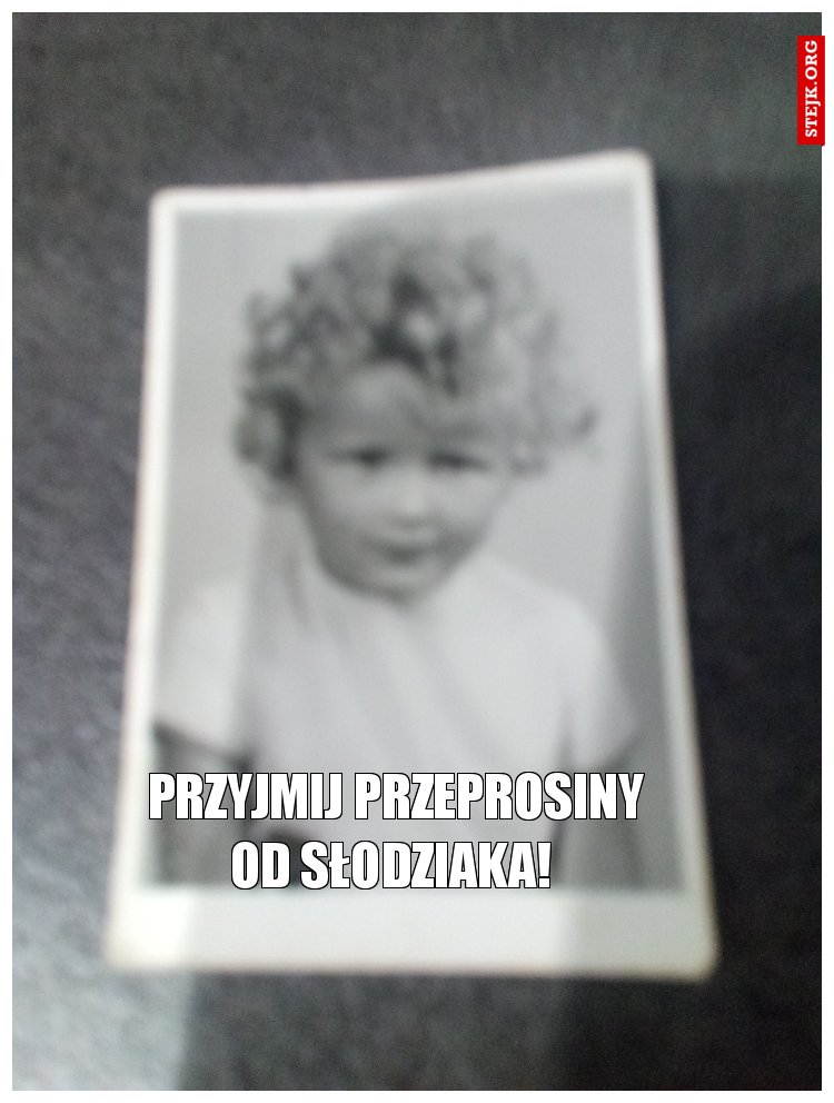 Przyjmij przeprosiny od słodziaka! 