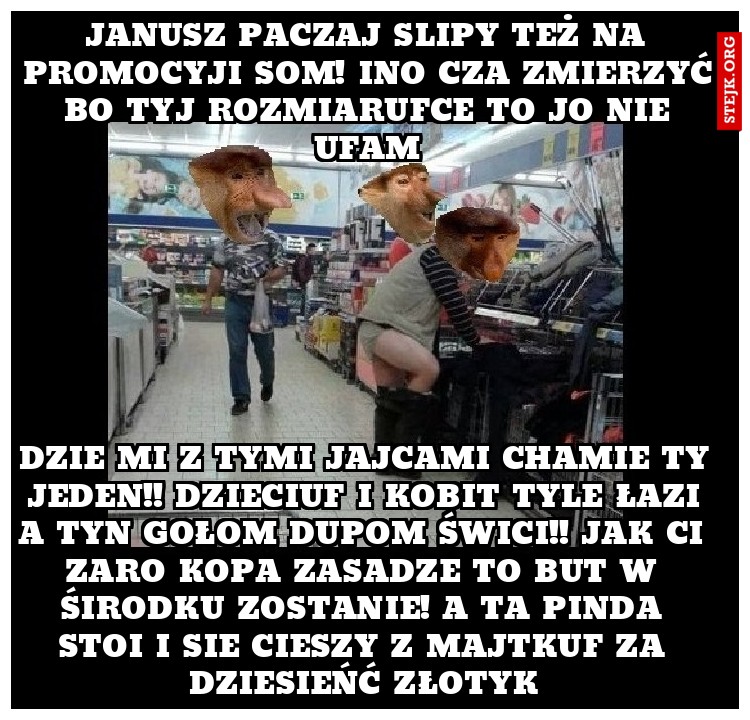 janusz paczaj slipy też na promocyji som! ino cza zmierzyć bo tyj rozmiarufce to jo nie ufam