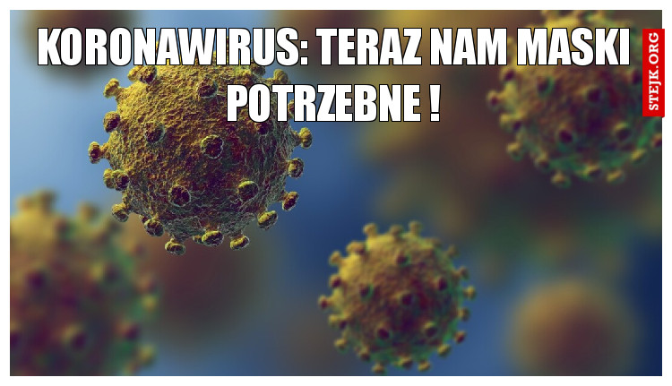 KORONAWIRUS: TERAZ NAM MASKI POTRZEBNE !