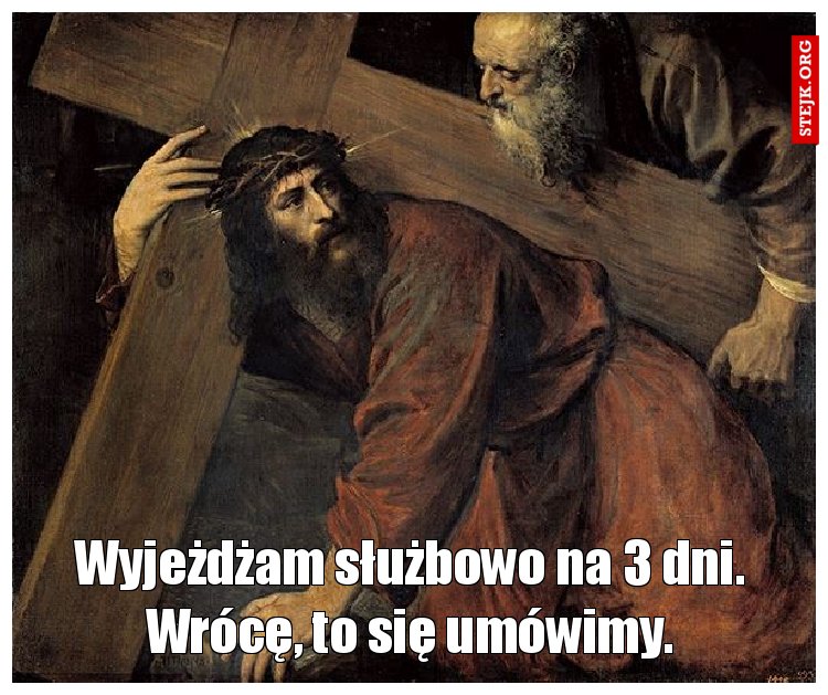 Wyjeżdżam służbowo na 3 dni. Wrócę, to się umówimy.