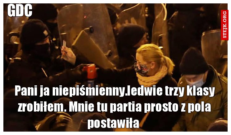 Pani ja niepiśmienny.ledwie trzy klasy zrobiłem. Mnie tu partia prosto z pola postawiła 