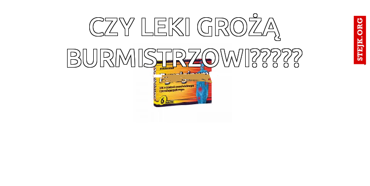 Czy leki grożą Burmistrzowi?????
