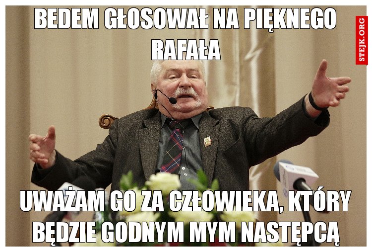 Bedem głosował na pięknego Rafała