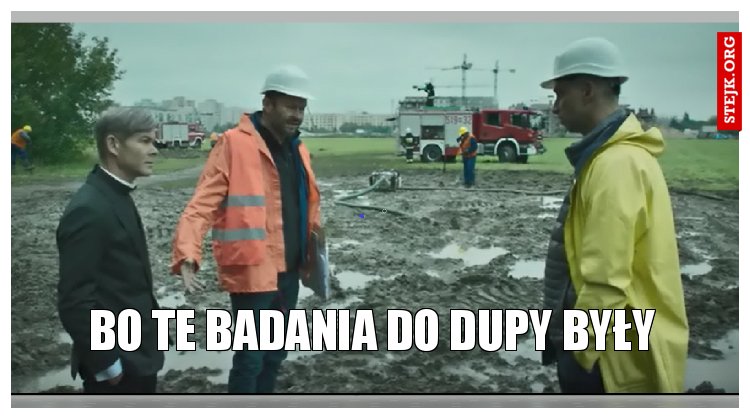 Bo te badania do dupy były