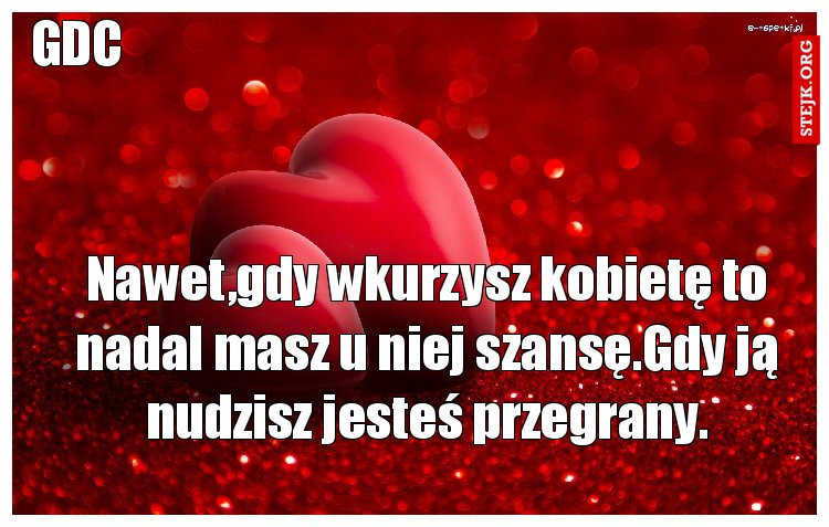 Nawet,gdy wkurzysz kobietę to nadal masz u niej szansę.Gdy ją nudzisz jesteś przegrany.