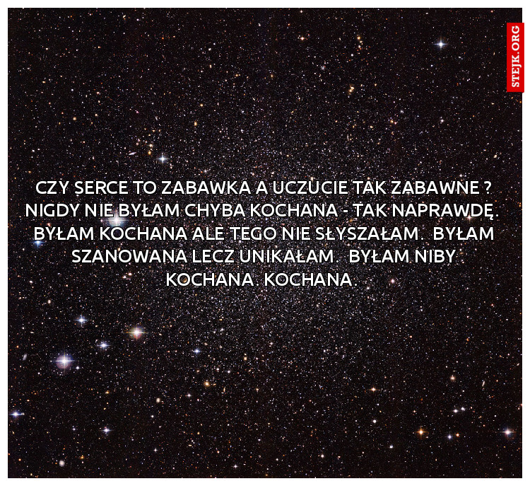 Czy serce to zabawka a uczucie tak zabawne ? Nigdy nie byłam chyba kochana - tak naprawdę.  Byłam kochana ale tego nie słyszałam.  Byłam szanowana lecz unikałam.  Byłam niby kochana. Kochana. 