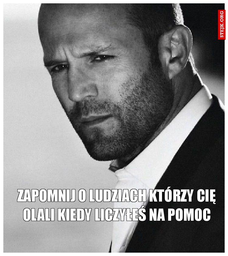 Zapomnij o ludziach którzy cię olali kiedy liczyłeś na pomoc