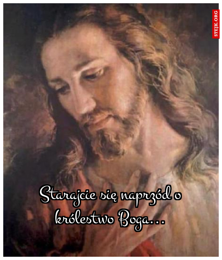 Starajcie się naprzód o królestwo Boga...