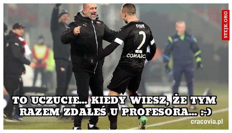 To uczucie... kiedy wiesz, że tym razem zdałeś u profesora... :-)