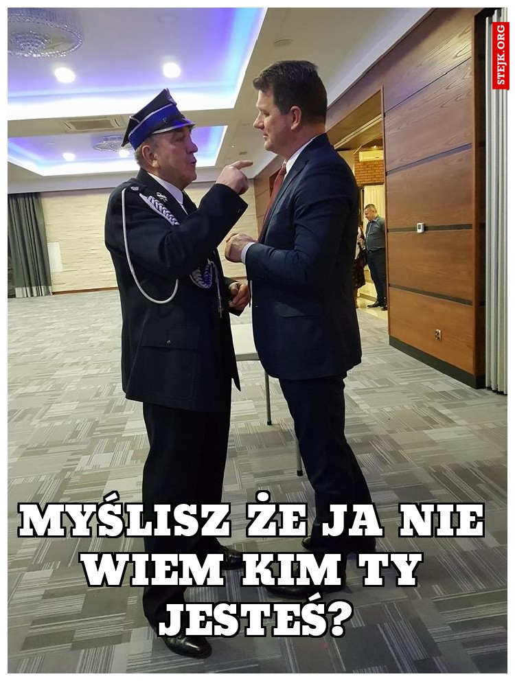 MYŚLISZ ŻE JA NIE WIEM KIM TY JESTEŚ?