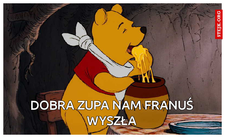 DOBRA ZUPA NAM FRANUŚ WYSZŁA