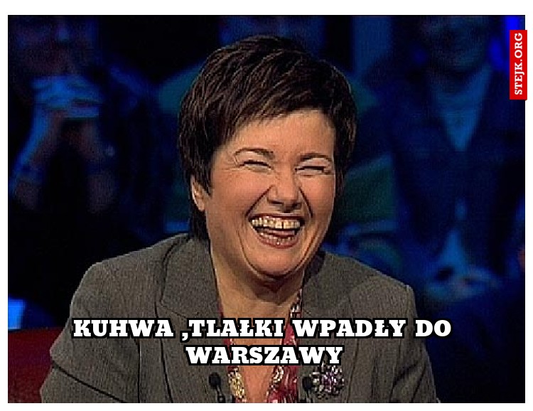 Kuhwa ,Tlałki wpadły do Warszawy