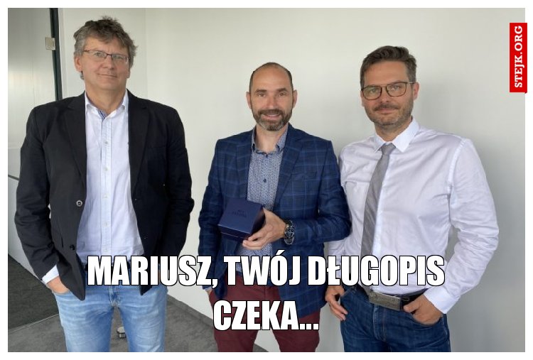 Mariusz, twój długopis czeka...