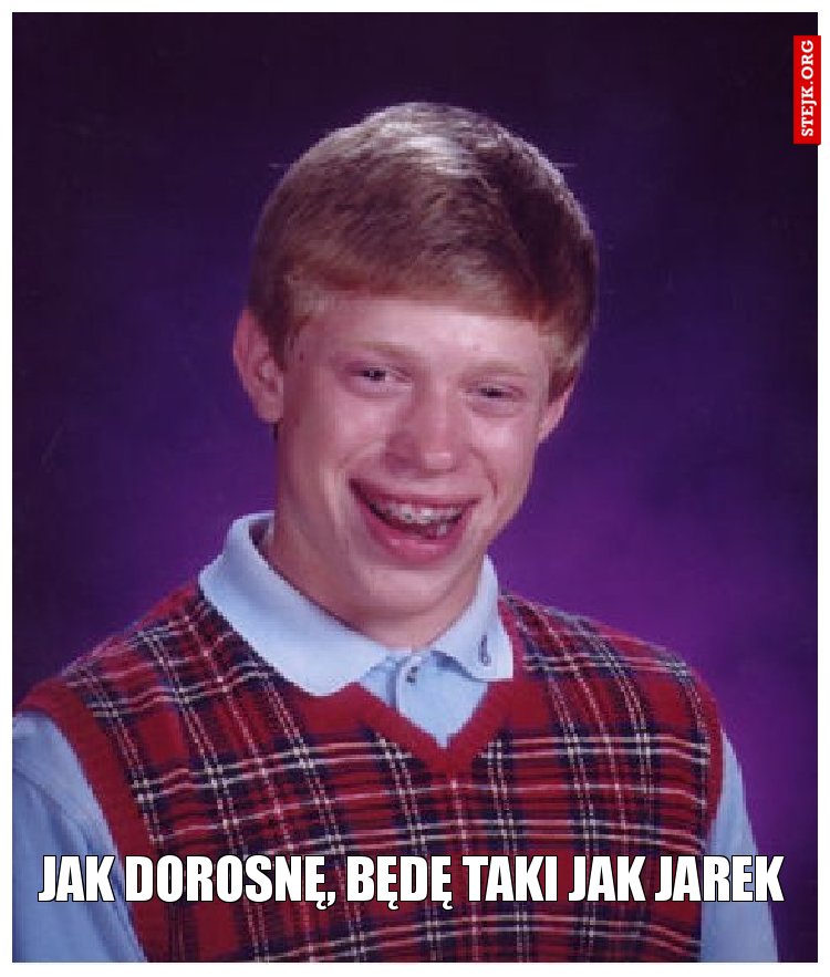 Jak dorosnę, będę taki jak Jarek