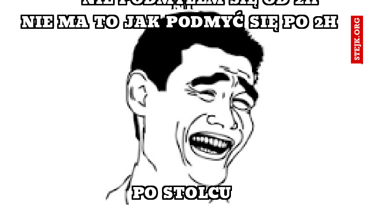 Nie podmyłem się od 2h
