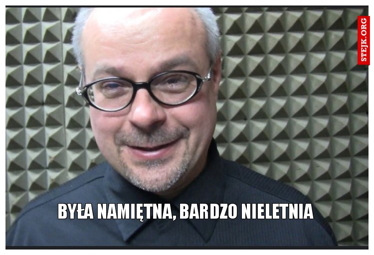 Była namiętna, bardzo nieletnia