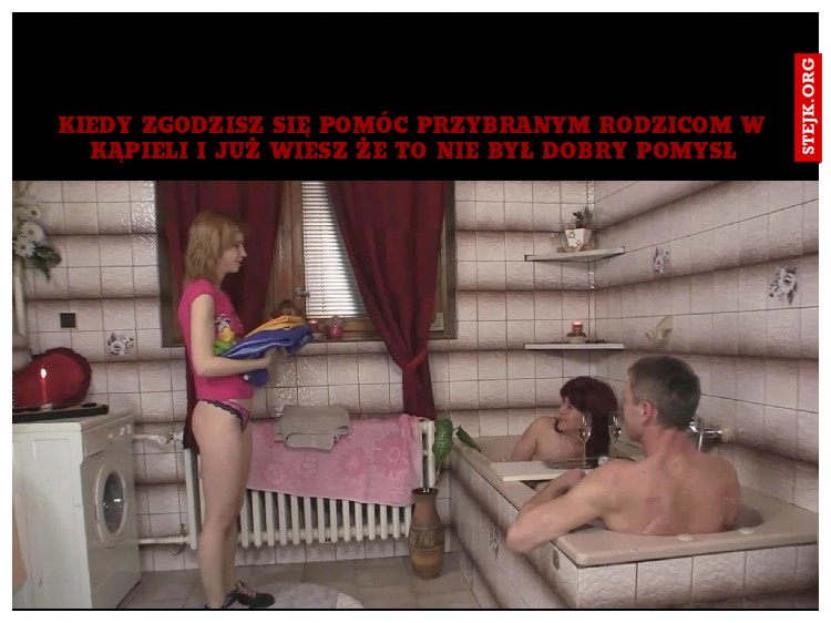 Kiedy zgodzisz się pomóc przybranym rodzicom w kąpieli i już wiesz że to nie był dobry pomysł