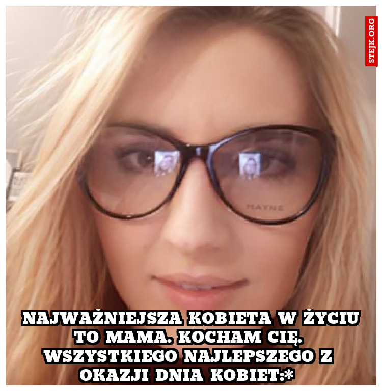  Najważniejsza kobieta w życiu to mama. Kocham Cię. Wszystkiego najlepszego z okazji Dnia kobiet:* 