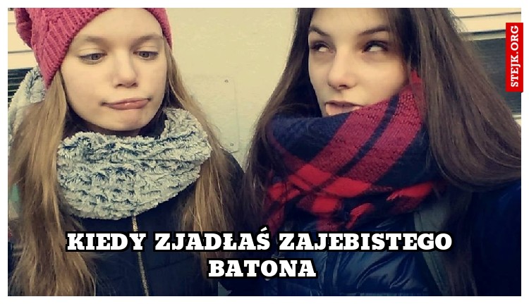 Kiedy zjadłaś zajebistego batona