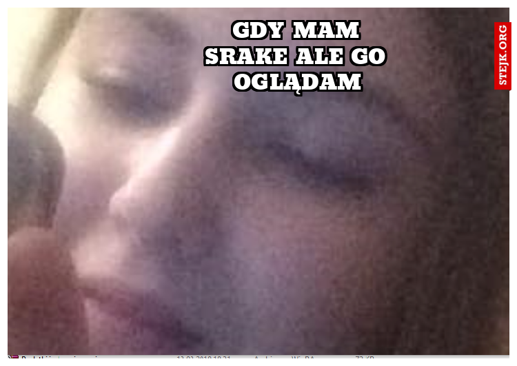 gdy mam srake ale go oglądam