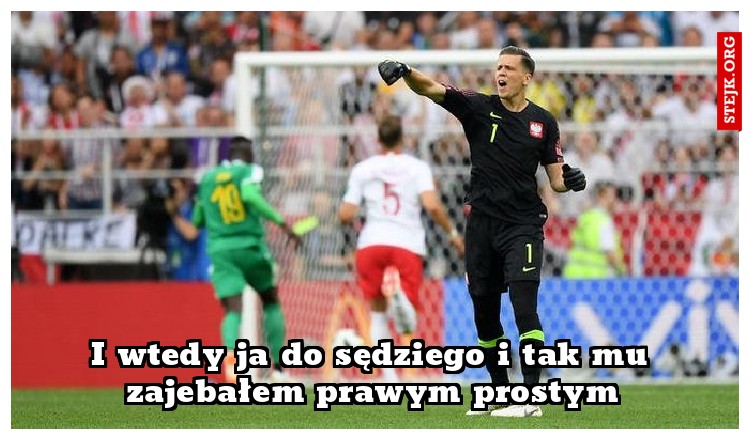 I wtedy ja do sędziego i tak mu zajebałem prawym prostym