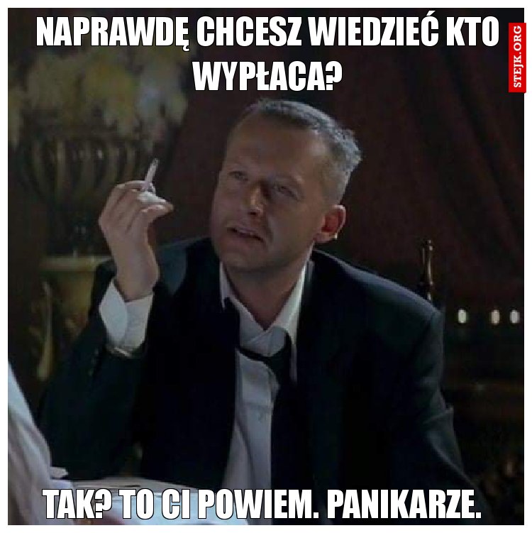 Naprawdę chcesz wiedzieć kto wypłaca?