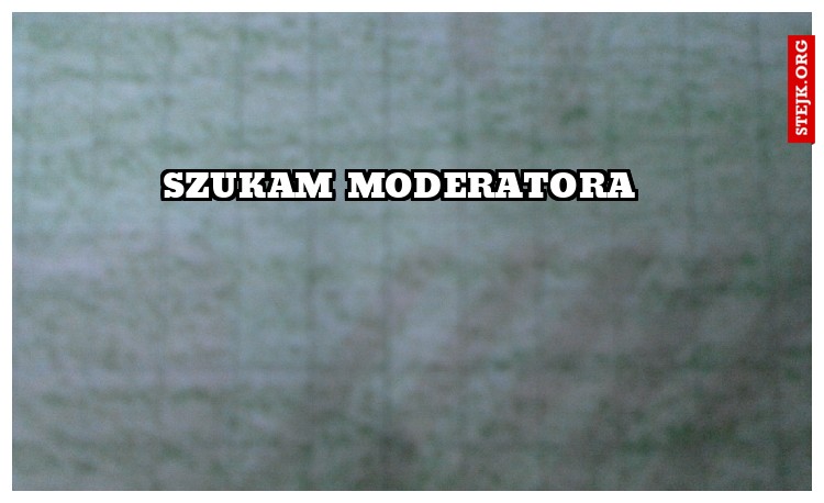 SZUKAM MODERATORA 