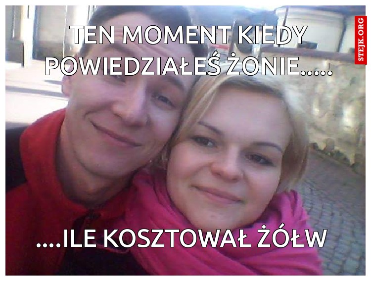 TEN MOMENT KIEDY POWIEDZIAŁEŚ ŻONIE.....