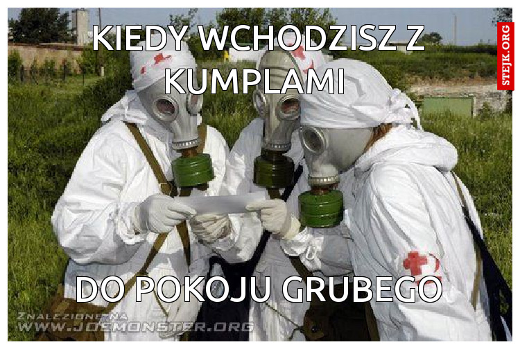KIEDY WCHODZISZ Z KUMPLAMI 