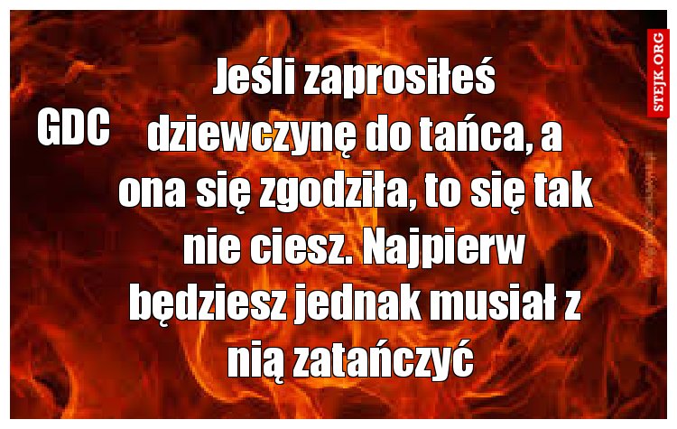 Jeśli zaprosiłeś dziewczynę do tańca, a ona się zgodziła, to się tak nie ciesz. Najpierw będziesz jednak musiał z nią zatańczyć 