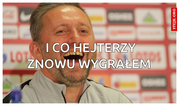 I Co Hejterzy znowu wygrałem 