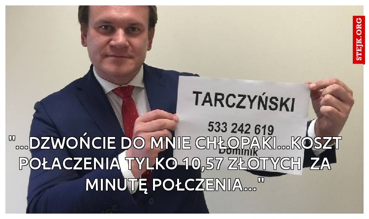 "...dzwońcie do mnie chłopaki...koszt połaczenia tylko 10,57 złotych  za minutę połczenia..."