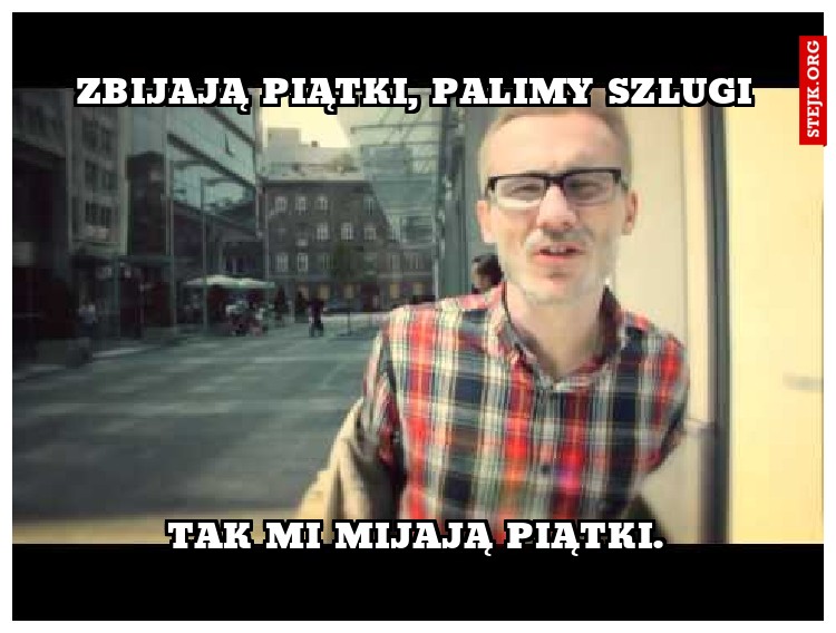 zbijają piątki, palimy szlugi