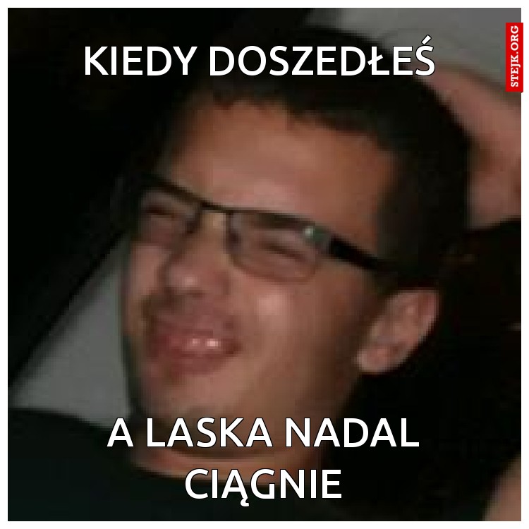 kiedy doszedłeś 
