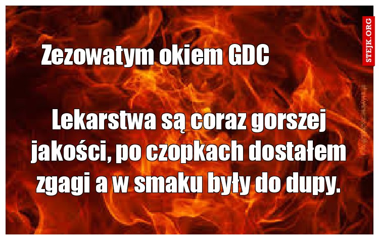 Lekarstwa są coraz gorszej jakości, po czopkach dostałem zgagi a w smaku były do dupy.