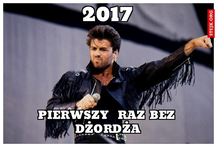 2017 pierwszy raz bez dżordża