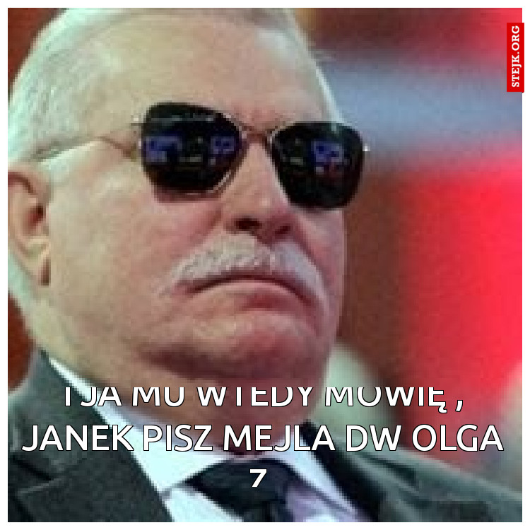 I ja mu wtedy mówię , Janek pisz mejla dw Olga Z.