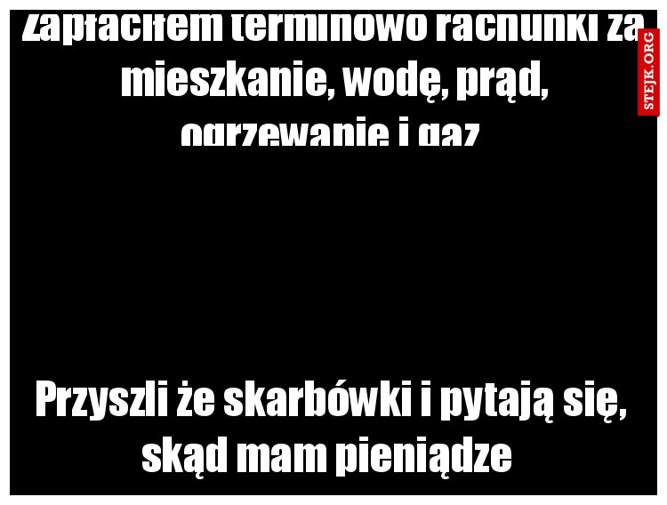 Zapłaciłem terminowo rachunki za mieszkanie, wodę, prąd, ogrzewanie i gaz 