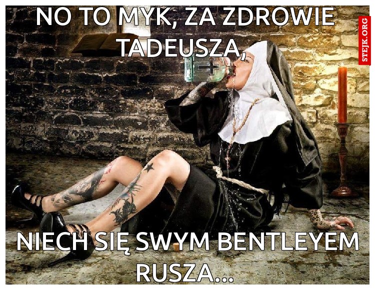 No to myk, za zdrowie Tadeusza, 