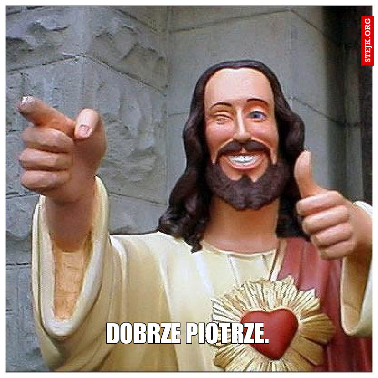 Dobrze Piotrze.