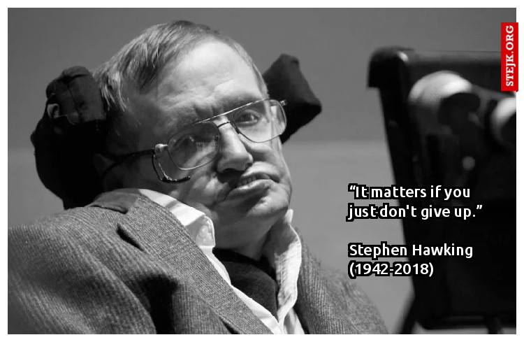 “It matters if you just don't give up.”                                 Stephen Hawking (1942-2018)
