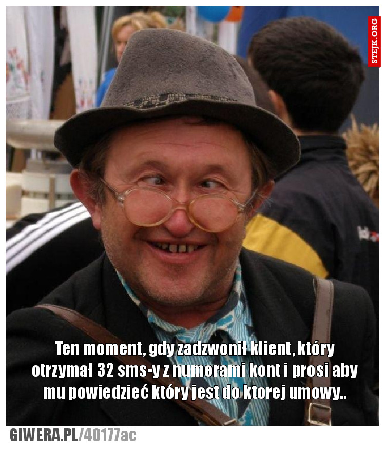 Ten moment, gdy zadzwonił klient, który otrzymał 32 sms-y z numerami kont i prosi aby mu powiedzieć który jest do ktorej umowy..