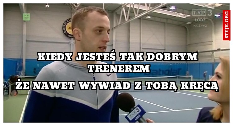 Kiedy jesteś tak dobrym trenerem