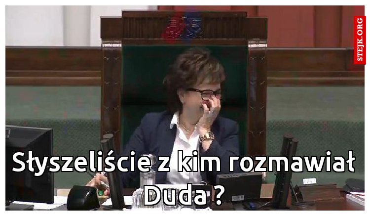 Słyszeliście z kim rozmawiał Duda ?