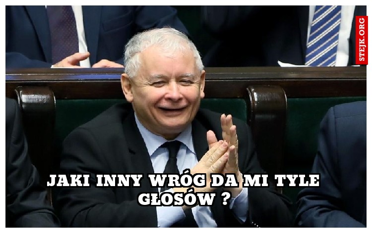 Jaki inny wróg da mi tyle głosów ?