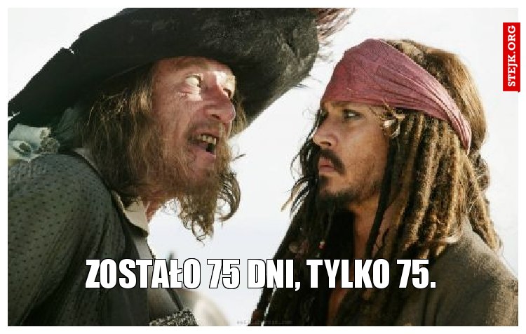 Zostało 75 DNI, TYLKO 75. 