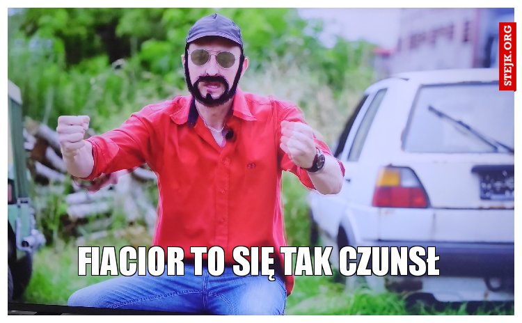 Fiacior to się tak czunsł