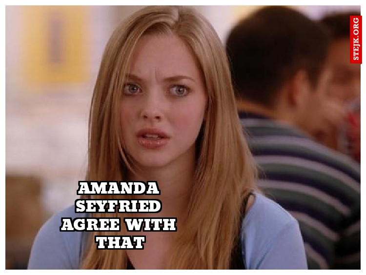 Amanda Seyfried agree with that
